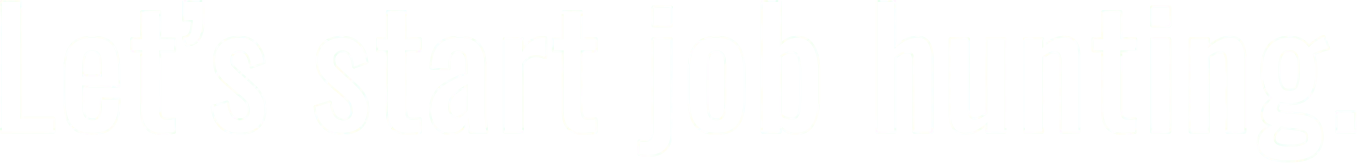 Let’s start job hunting.