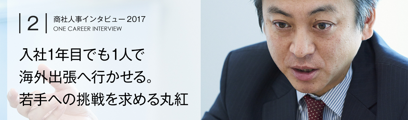 【Vol.2：丸紅】「入社1年目でも1人で海外出張へ行かせる」若手への挑戦を求める丸紅