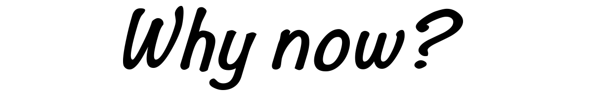 Why now？