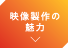 映像製作の魅力